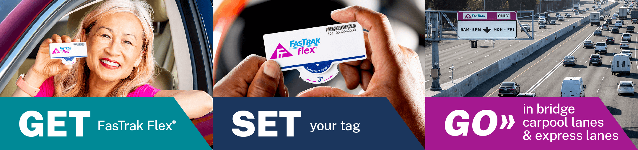 Get a FasTrak Flex toll tag, Set the tag, and Go in Bay Area bridge carpool lanes and express lanes.