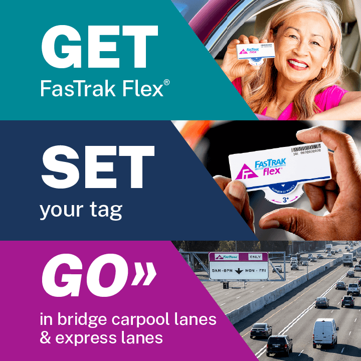 Get a FasTrak Flex toll tag, Set the tag, and Go in Bay Area bridge carpool lanes and express lanes.